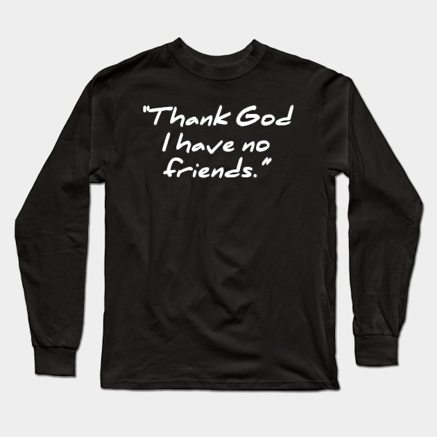 Thank God I have no Friends Long Sleeve T-Shirt by ComeBacKids